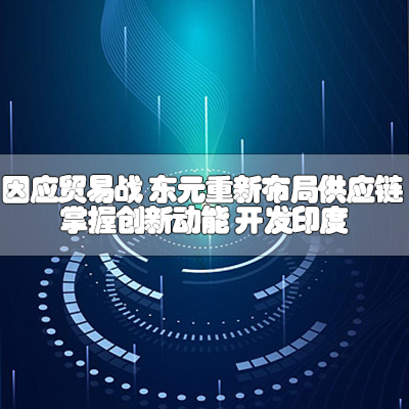 因應貿(mào)易戰(zhàn) 東元重新布局供應鏈 掌握創(chuàng)新動能 開發(fā)印度